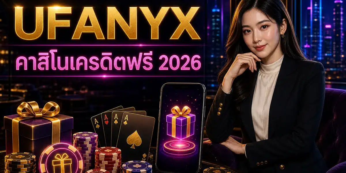 คาสิโนเครดิตฟรี UFANYX 2026 คู่มือเริ่มต้นฉบับเข้าใจง่าย